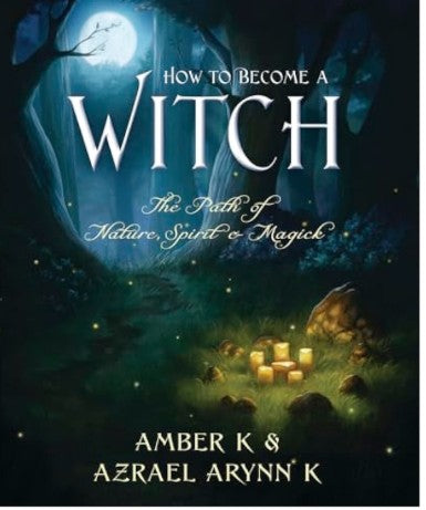 How to Become a Witch - The Path of Nature, Spirit & Magick